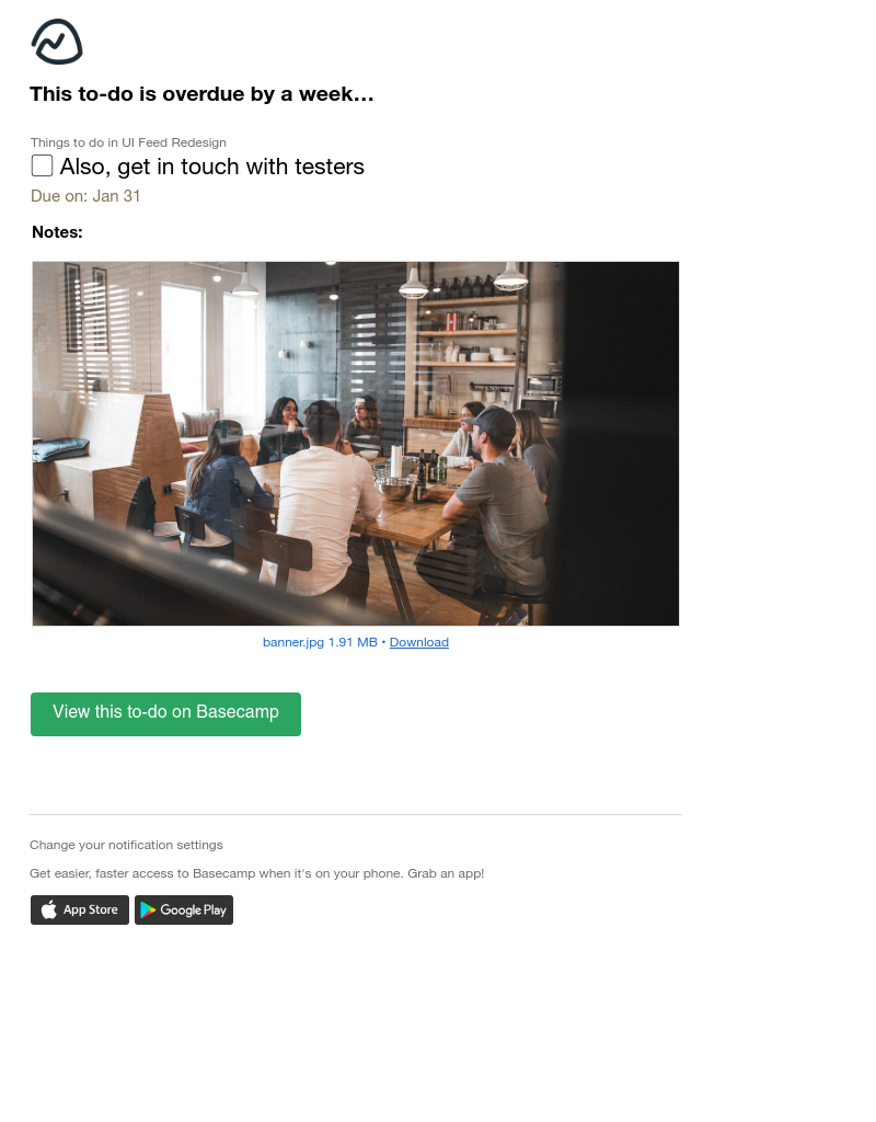Basecamp - (UI Feed Redesign) Overdue by a week: Also, get in touch with testers