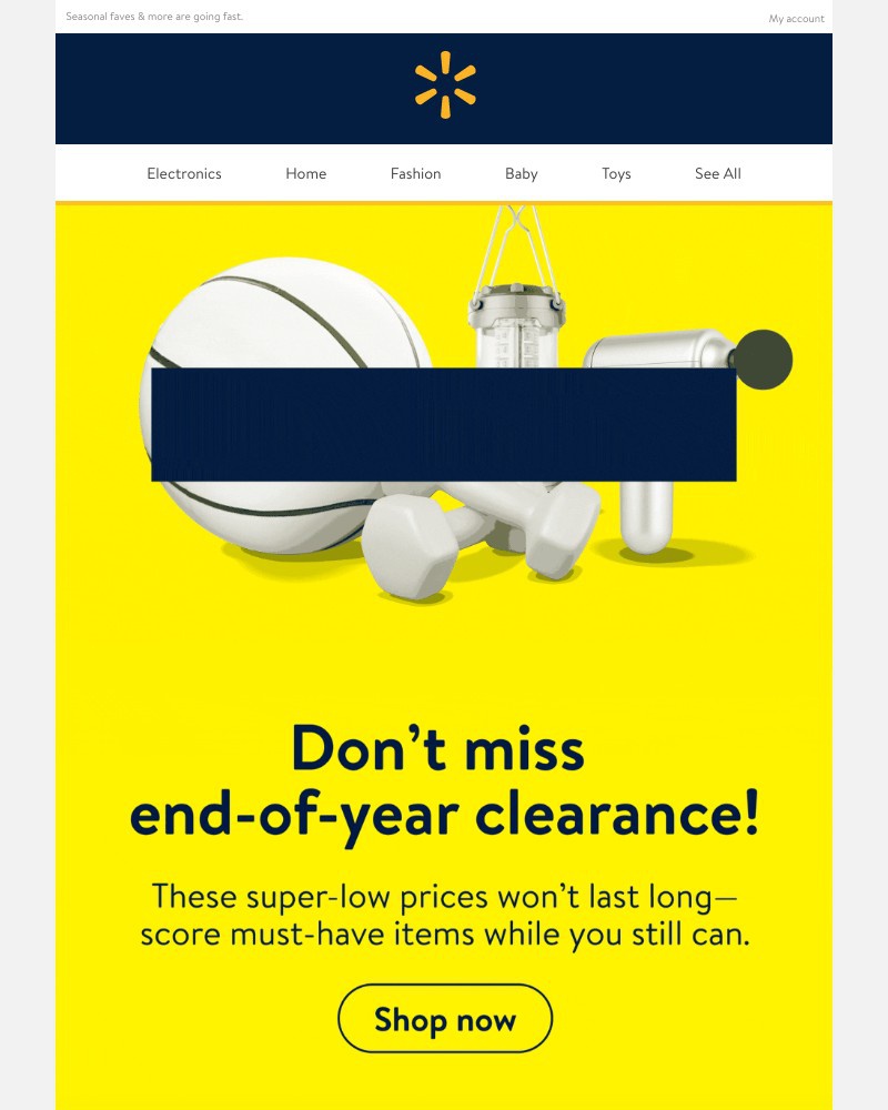 Walmart - Don’t wait! Save BIG with end-of-year clearance.